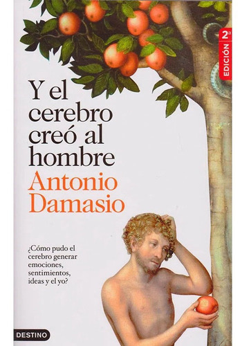 Y El Cerebro Creo Al Hombre Antonio Damasio