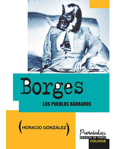 Borges. Los Pueblos Barbaros - Horacio Gonzalez