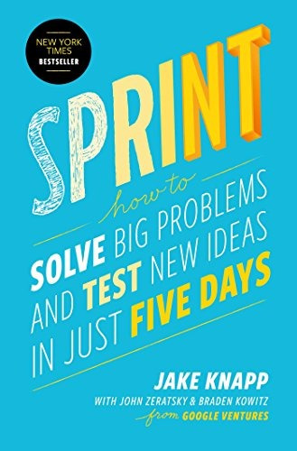 Sprint: How To Solve Big Problems And Test New Ideas I