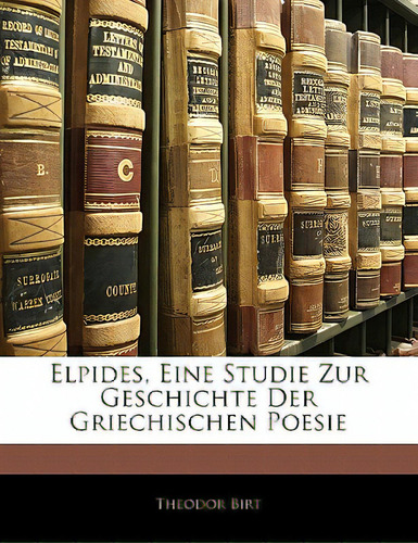 Elpides, Eine Studie Zur Geschichte Der Griechischen Poesie, De Birt, Theodor., Vol. 1. Editorial Nabu Pr, Tapa Blanda En Inglés