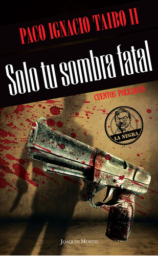Solo tu sombra fatal: La negra, de Taibo Ii, Paco Ignacio. Serie Fuera de colección Editorial Joaquín Mortiz México, tapa blanda en español, 2012