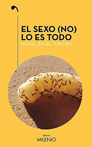 El Sexo (no) Lo Es Todo, De Miguel Ángel Toro Riu. Editorial Milenio Publicaciones S L, Tapa Blanda En Español, 2021