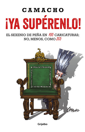 ¡Ya supérenlo!: El sexenio de Peña en 100 caricaturas; no, menos, como 250, de Camacho, Daniel. Serie Actualidad Editorial Grijalbo, tapa blanda en español, 2018