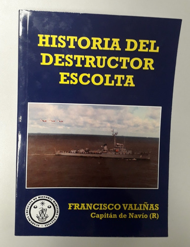 Historia Del Destructor Escolta Francisco Valiñas 2020 166p