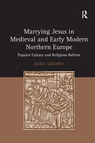 Marrying Jesus In Medieval And Early Modern Northern Europe: Popular Culture And Religious Reform, De Gregory, Rabia. Editorial Routledge, Tapa Blanda En Inglés