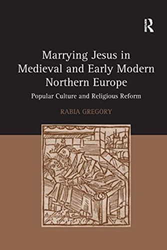 Marrying Jesus In Medieval And Early Modern Northern Europe: Popular Culture And Religious Reform, De Gregory, Rabia. Editorial Routledge, Tapa Blanda En Inglés