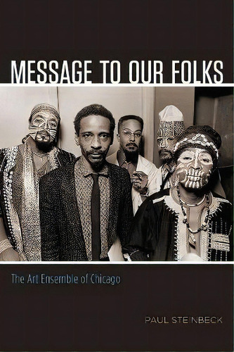 Message To Our Folks : The Art Ensemble Of Chicago, De Paul Steinbeck. Editorial The University Of Chicago Press, Tapa Blanda En Inglés
