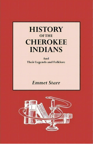 History Of The Cherokee Indians And Their Legends And Folklore, De Emmet Starr. Editorial Genealogical Publishing Company, Tapa Blanda En Inglés