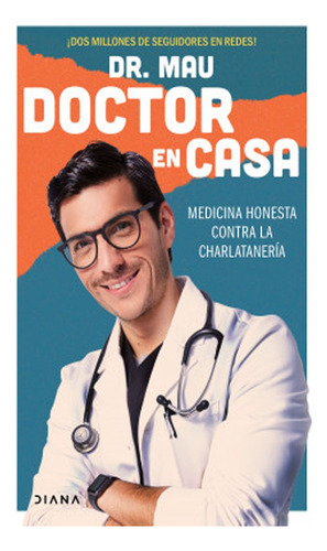 Doctor En Casa Medicina Honesta Contra La Charlatanería: Doctor En Casa Medicina Honesta Contra La Charlatanería, De Dr. Mau. Editorial Diana, Tapa Blanda, Edición 1 En Español, 2019