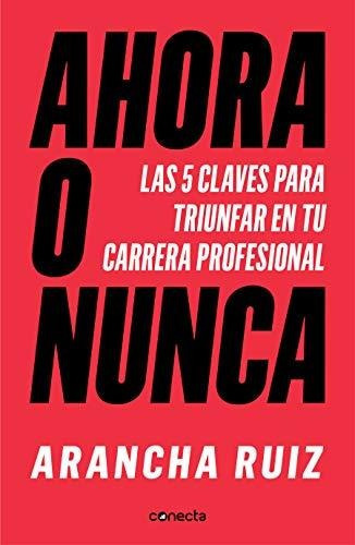 Ahora O Nunca: 5 Claves Para Dar Grandes Pasos En Tu Carrera Profesional (conecta), De Ruiz, Arancha. Editorial Conecta, Tapa Tapa Blanda En Español