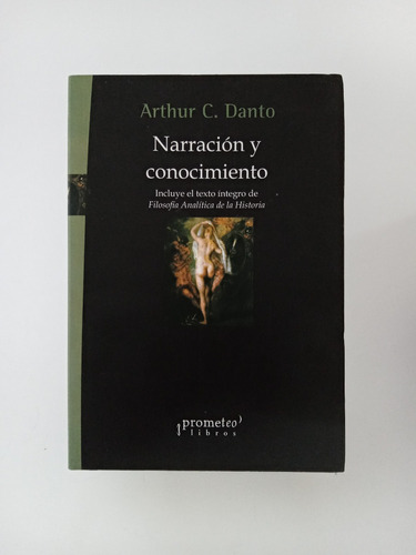 Narración Y Conocimiento - Arthur C. Danto - Prometeo