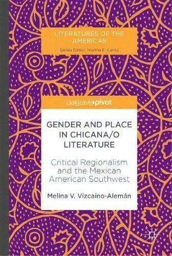 Gender And Place In Chicana/o Literature, De Melina V. Vizcaino-aleman. Editorial Springer International Publishing Ag, Tapa Dura En Inglés