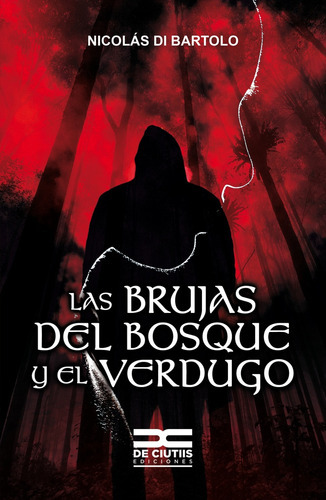Las Brujas Del Bosque Y El Verdugo, de Di Bartolo Nicolás. Serie N/a, vol. Volumen Unico. Editorial De Ciutiis Ediciones, tapa blanda, edición 1 en español
