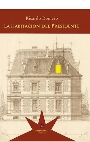 La Habitacion Del Presidente, De Romero, Ricardo. Editorial Eterna Cadencia, Tapa Blanda En Español, 2015