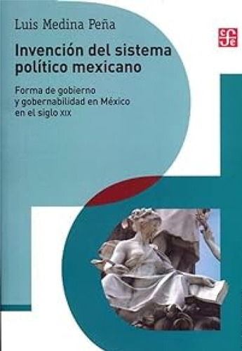 Invención Del Sistema Político Mexicano, De Luis Medina Peña., Vol. N/a. Editorial Fondo De Cultura Económica, Tapa Blanda En Español, 2007