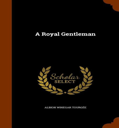 A Royal Gentleman, De Albion Winegar Tourgee. Editorial Arkose Press, Tapa Dura En Inglés