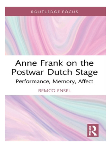 Anne Frank On The Postwar Dutch Stage - Remco Ensel. Eb11