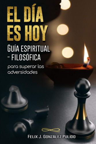 Libro: El Dia Es Hoy: Guía Espiritual-filosófica Para Las