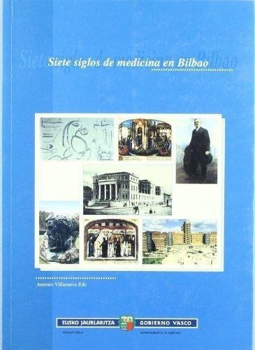 Siete Siglos De Medicina En Bilbao : Antonio Villanueva Edo