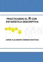 Comprar Practicando El R Con La Estadãâstica Descriptiva: Estadãâstica Descriptiva Con R, De Bastidas, Jorge Alejandro Obando. Editorial Createspace, Tapa Blanda En Español