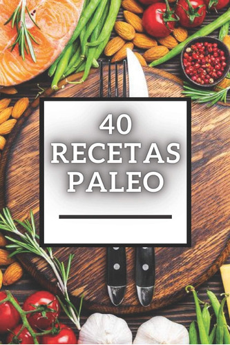 Libro: 40 Recetas Paleo: Gran Libro De Recetas Paleo Baja En