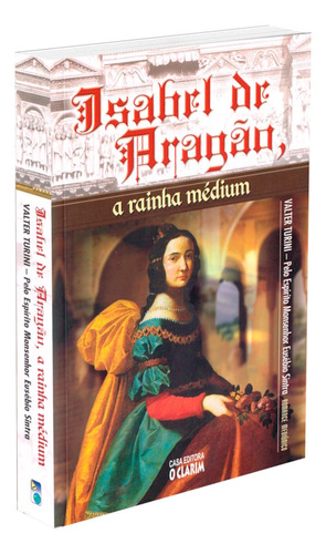 Isabel De Aragão, A Rainha Médium - Nova Edição: Não Aplica, De Médium: Valter Turini / Ditado Por: Monsenhor Eusébio Sintra. Editorial O Clarim, Capa Mole Em Português, 2011