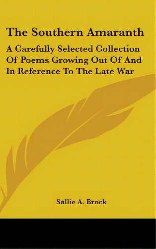 The Southern Amaranth: A Carefully Selected Collection Of Poems Growing Out Of And In Reference T..., De Brock, Sallie A.. Editorial Kessinger Pub Llc, Tapa Dura En Inglés