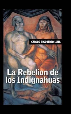 Libro La Rebelion De Los Indignahuas - Carlos Rigoberto L...