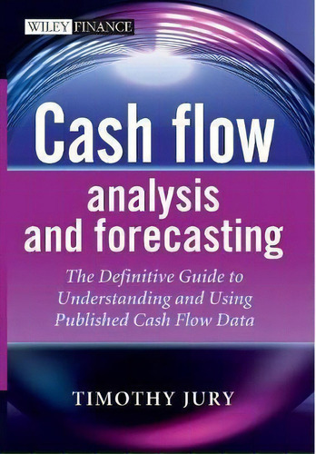 Cash Flow Analysis And Forecasting : The Definitive Guide T, De Timothy Jury. Editorial John Wiley & Sons Inc En Inglés