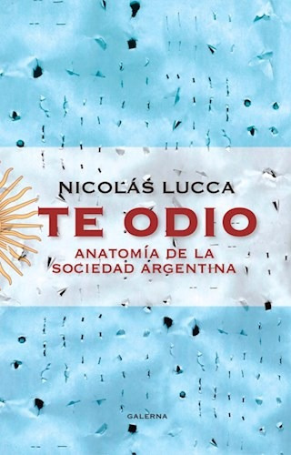 Libro Te Odio : Anatomia De La Sociedad Argentina De Nicolas