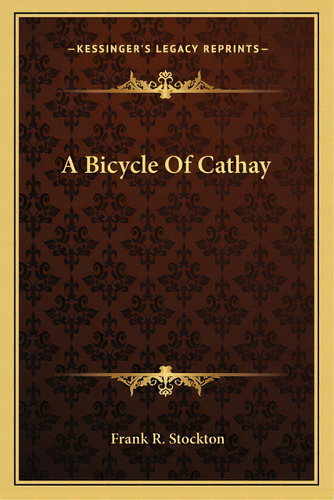 A Bicycle Of Cathay, De Stockton, Frank R.. Editorial Kessinger Pub Llc, Tapa Blanda En Inglés