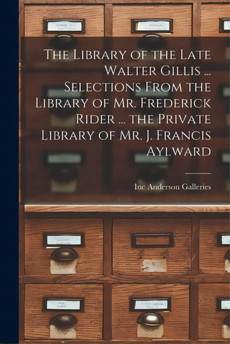 The Library Of The Late Walter Gillis ... Selections From The Library Of Mr. Frederick Rider ... ..., De Anderson Galleries, Inc. Editorial Hassell Street Pr, Tapa Blanda En Inglés