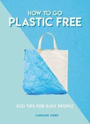 How To Go Plastic Free - Caroline Jones (paperback)