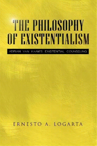 The Philosophy Of Existentialism, De Ernesto A Logarta. Editorial Xlibris, Tapa Blanda En Inglés