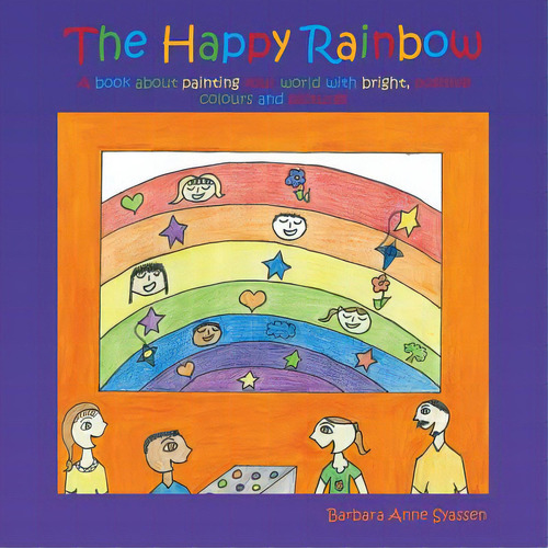 The Happy Rainbow: A Book About Painting Your World With Bright, Positive Colors And Pictures, De Syassen-beer, Barbara Anne. Editorial Trafford Pub, Tapa Blanda En Inglés