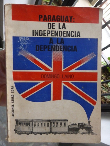 Paraguay De La Independencia A La Dependencia  Domingo Laino