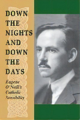 Down The Nights And Down The Days : Eugene O'neill's Catholic Sensibility, De Edward L. Shaughnessy. Editorial University Of Notre Dame Press, Tapa Blanda En Inglés