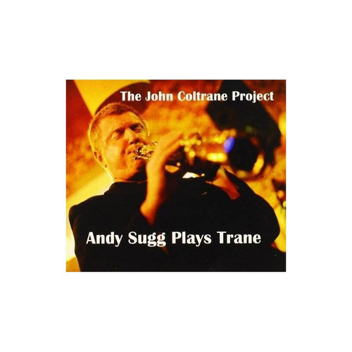 Sugg Andy John Coltrane Project: Andy Sugg Plays Trane Cd