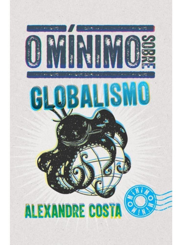 O Mínimo Sobre Globalismo ( Alexandre Costa