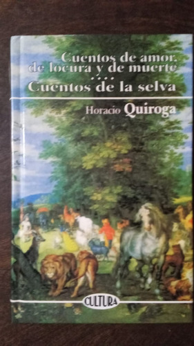 Cuentos De Amor, Locura Y Muerte Y De La Selva - H. Quiroga