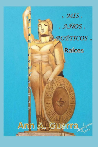 Libro: Mis Anos Poeticos: Raices Transcendentes (spanish Edi