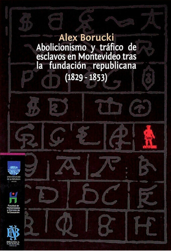 Abolicismo Y Trafico De Esclavos En Montevideo Tras La Fundacion Republicana 1829 - 1853, De Alex Borucki. Editorial Biblioteca Nacional, Tapa Blanda En Español