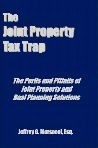 The Joint Property Tax Trap, De Jeffrey G Marsocci Esq. Editorial Domestic Partner Publishing Llc, Tapa Blanda En Inglés