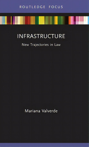 Infrastructure: New Trajectories In Law, De Valverde, Mariana. Editorial Routledge, Tapa Dura En Inglés