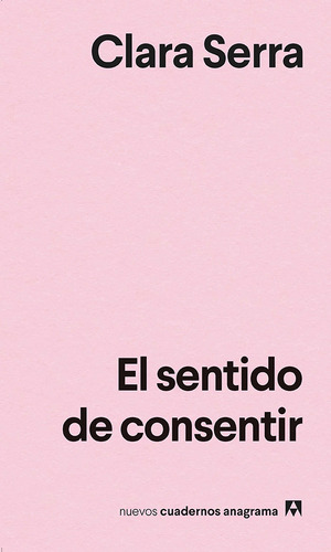Libro El Sentido De Consentir - Clara Serra - Anagrama