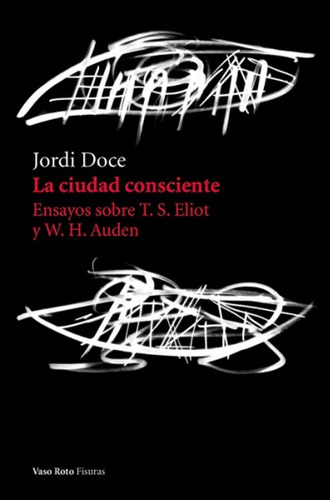 Libro: La Ciudad Consciente. Ensayos Sobre T. S. Eliot Y W.