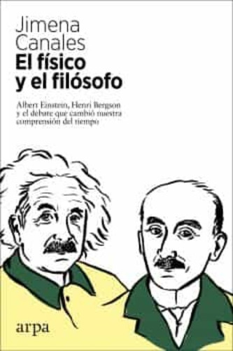 El Físico Y El Filósofo: Einstein, Bergson Y El Debate 