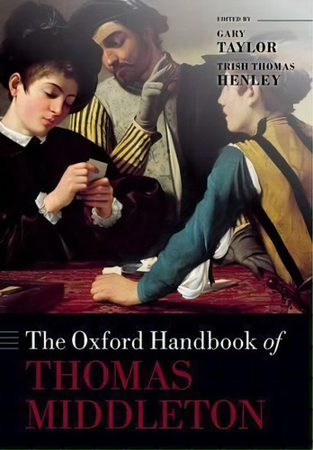 The Oxford Handbook Of Thomas Middleton, De Gary Taylor. Editorial Oxford University Press, Tapa Blanda En Inglés