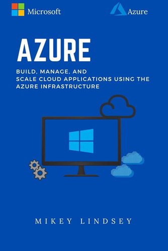 Azure:microsoft Azure: Build, Manage, And Scale Cloud Applic