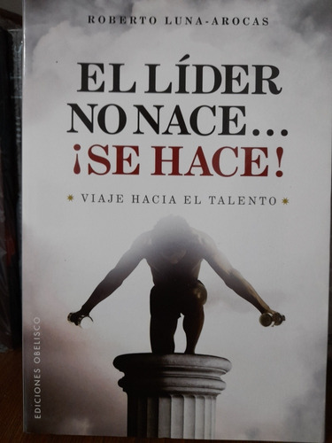 El Líder No Nace... ¡se Hace! - Roberto Lucas-arocas